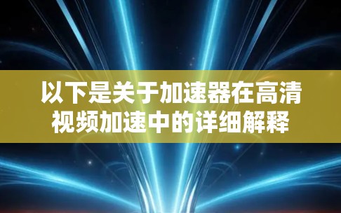 以下是关于加速器在高清视频加速中的详细解释