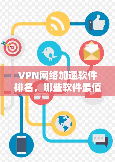 VPN网络加速软件排名，哪些软件最值得推荐？