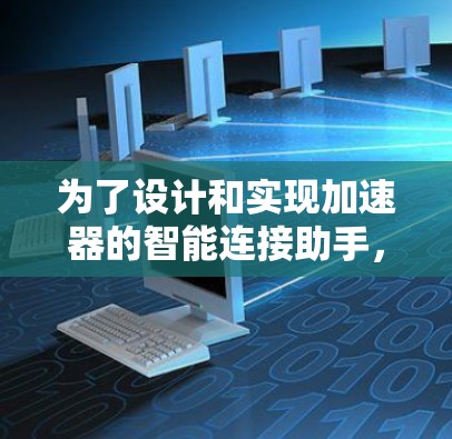 为了设计和实现加速器的智能连接助手，可以从以下几个关键方面进行考虑和实施