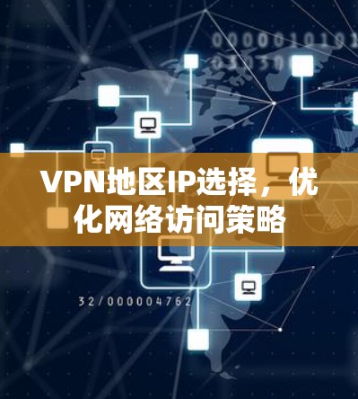 VPN地区IP选择，优化网络访问策略