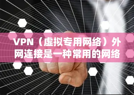 VPN（虚拟专用网络）外网连接是一种常用的网络安全工具，用于在公开互联网（外网）上建立安全的连接，通常用于访问内部网络（内网）保护隐私或避开网络限制。以下是一些VPN外网连接的技巧和建议