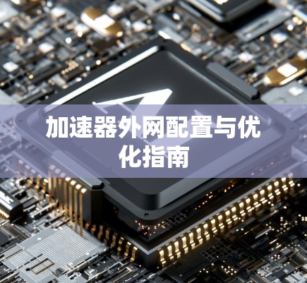加速器外网配置与优化指南