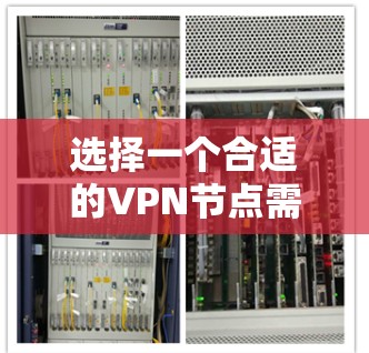 选择一个合适的VPN节点需要综合考虑多个因素，以确保既能保障连接速度，又能保护隐私和安全。以下是根据您的思考整理出的分步建议