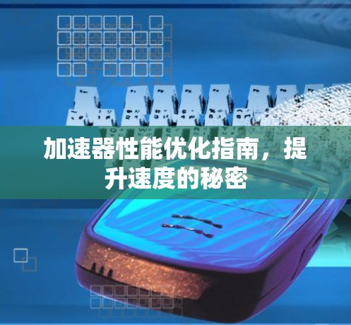 加速器性能优化指南，提升速度的秘密