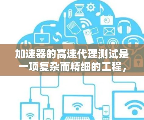 加速器的高速代理测试是一项复杂而精细的工程，需要仔细规划和执行。以下是对该测试的分步骤说明