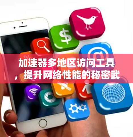 加速器多地区访问工具，提升网络性能的秘密武器