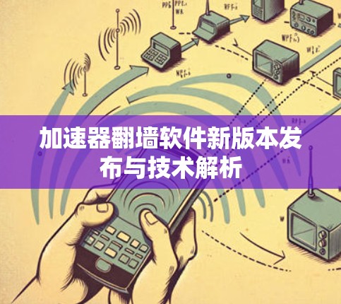 加速器翻墙软件新版本发布与技术解析