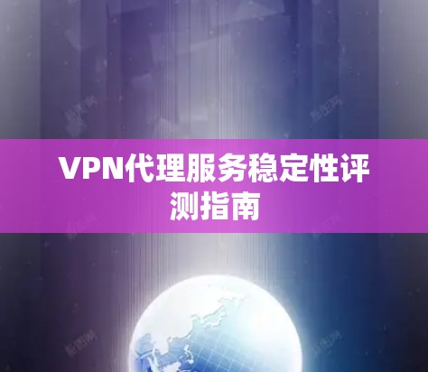 VPN代理服务稳定性评测指南