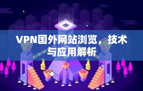 VPN国外网站浏览，技术与应用解析