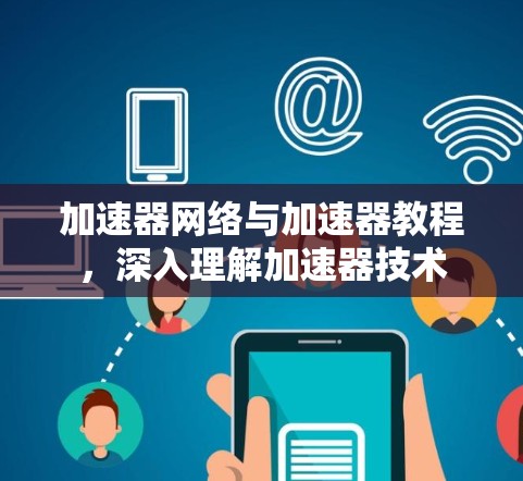 加速器网络与加速器教程，深入理解加速器技术