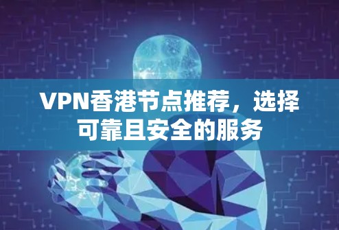 VPN香港节点推荐，选择可靠且安全的服务