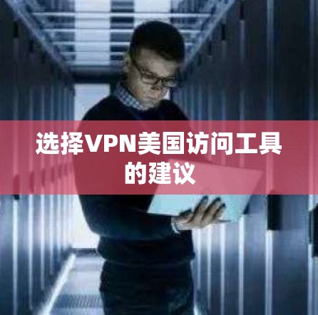 选择VPN美国访问工具的建议