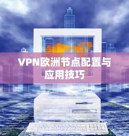 VPN欧洲节点配置与应用技巧