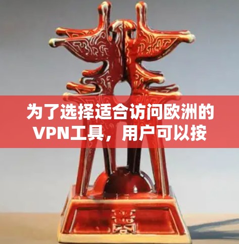 为了选择适合访问欧洲的VPN工具，用户可以按照以下步骤进行