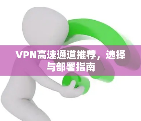 VPN高速通道推荐，选择与部署指南