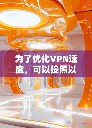 为了优化VPN速度，可以按照以下步骤进行