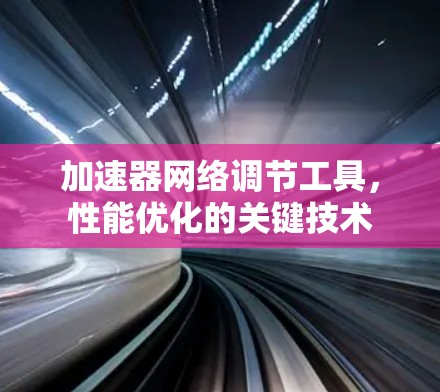 加速器网络调节工具，性能优化的关键技术