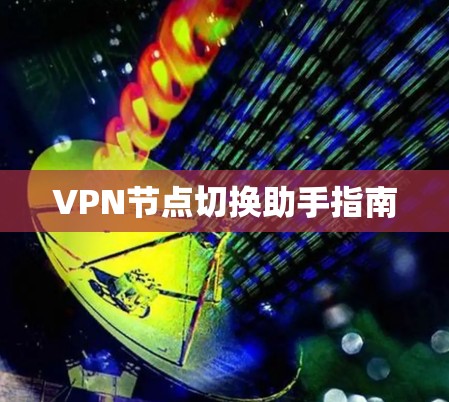 VPN节点切换助手指南
