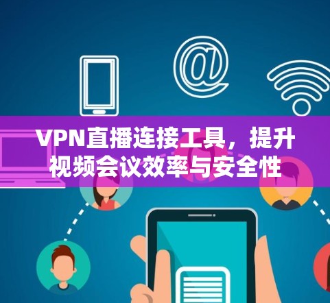 VPN直播连接工具，提升视频会议效率与安全性