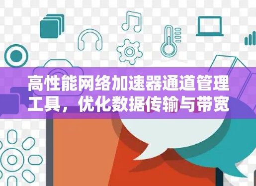高性能网络加速器通道管理工具，优化数据传输与带宽效率