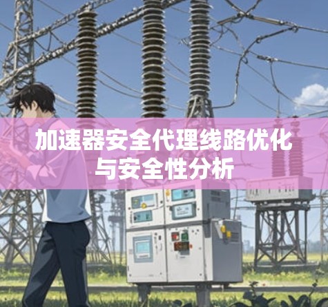 加速器安全代理线路优化与安全性分析
