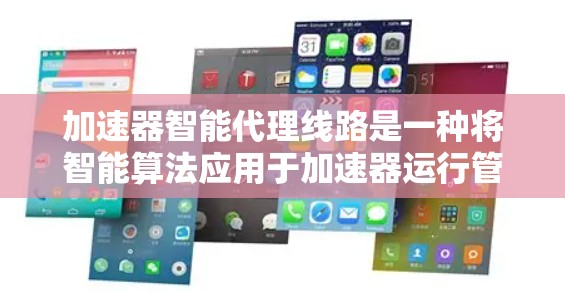 加速器智能代理线路是一种将智能算法应用于加速器运行管理的创新技术，旨在优化加速器性能和提高运行效率。以下是对这一概念的详细分析
