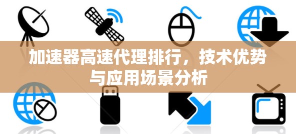 加速器高速代理排行，技术优势与应用场景分析
