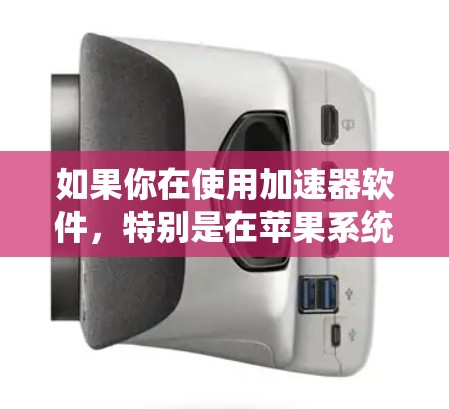 如果你在使用加速器软件，特别是在苹果系统上运行，确实可以通过一些方法来优化性能和加速效果。以下是一些常见的加速器软件和优化建议