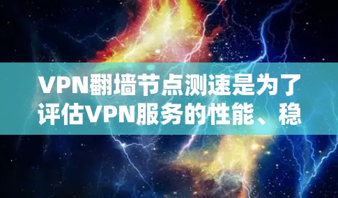 VPN翻墙节点测速是为了评估VPN服务的性能、稳定性和速度，确保选择的节点能够满足你的需求。以下是一些常用的方法和工具，可以帮助你测试VPN节点的速度和性能