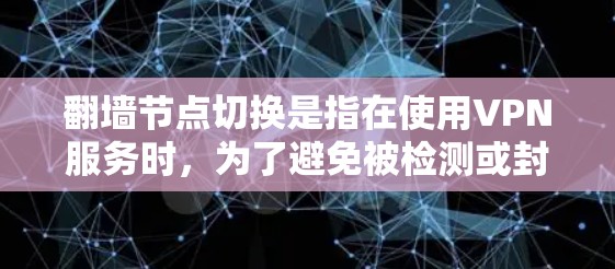 翻墙节点切换是指在使用VPN服务时，为了避免被检测或封锁访问，切换到另一个VPN服务器，从而隐藏真实IP地址。以下是关于翻墙节点切换的详细步骤和优化建议
