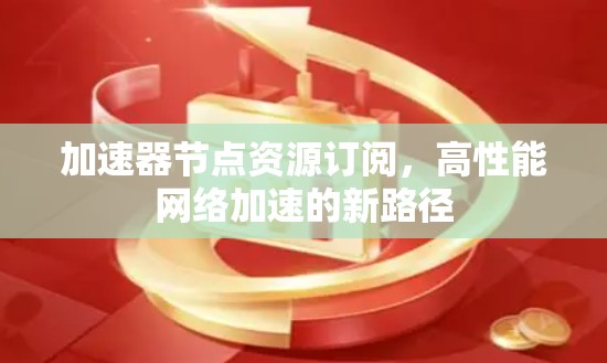 加速器节点资源订阅，高性能网络加速的新路径