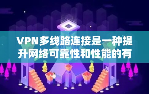 VPN多线路连接是一种提升网络可靠性和性能的有效方法，通过多条独立线路提供冗余和负载均衡，确保高可用性和稳定性。以下是关于VPN多线路连接的详细分析