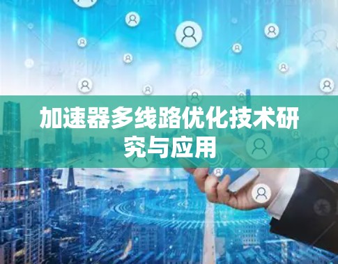 加速器多线路优化技术研究与应用