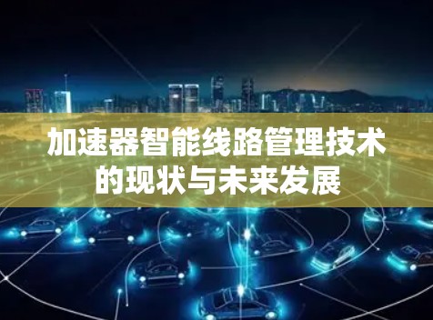 加速器智能线路管理技术的现状与未来发展