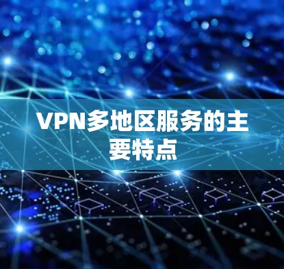 VPN多地区服务的主要特点