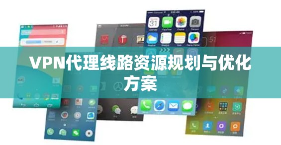 VPN代理线路资源规划与优化方案