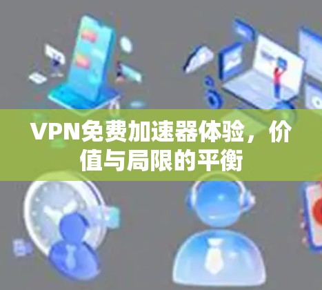 VPN免费加速器体验，价值与局限的平衡