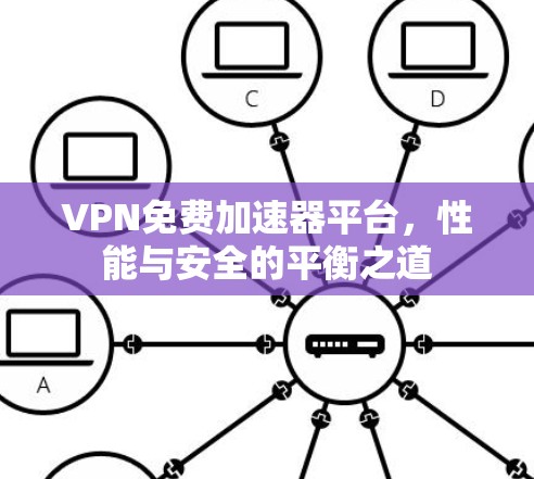 VPN免费加速器平台，性能与安全的平衡之道