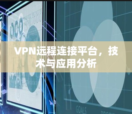 VPN远程连接平台，技术与应用分析