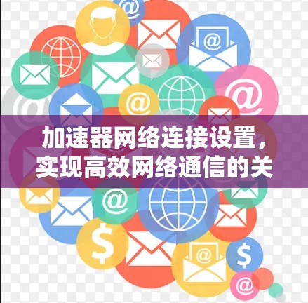 加速器网络连接设置，实现高效网络通信的关键
