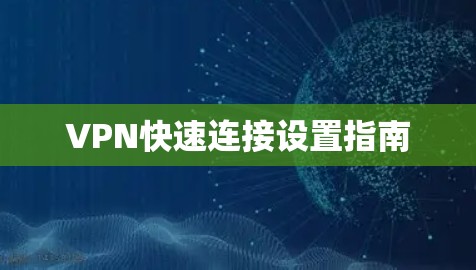 VPN快速连接设置指南