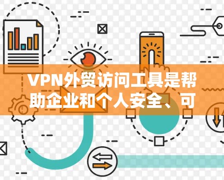VPN外贸访问工具是帮助企业和个人安全、可靠地访问国际网络资源的重要工具。以下是针对不同需求的VPN服务提供商和工具，帮助您选择合适的解决方案