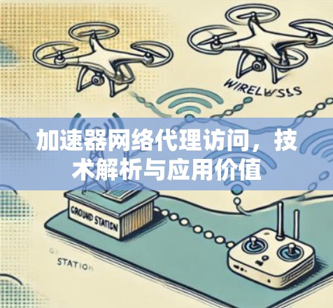 加速器网络代理访问，技术解析与应用价值