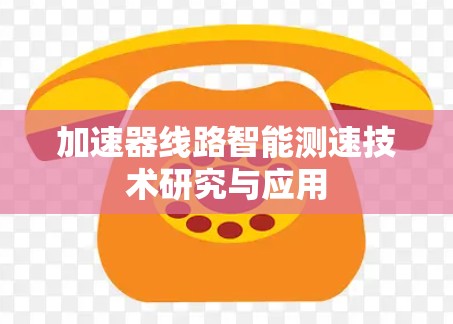 加速器线路智能测速技术研究与应用