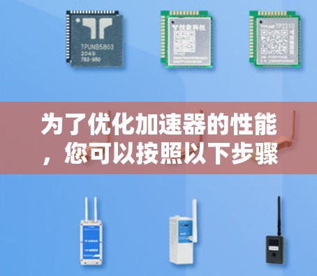 为了优化加速器的性能,您可以按照以下步骤进行排查和调整 为了优化加速器的性能,您可以按照以下步骤进行排查和调整