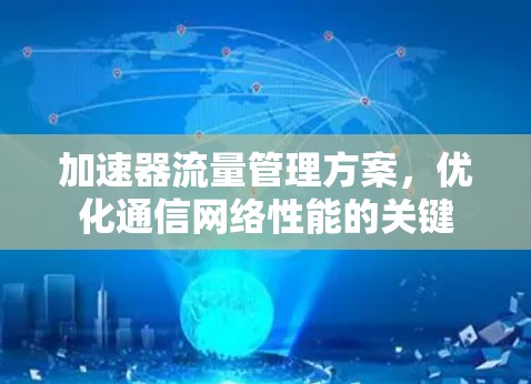 加速器流量管理方案，优化通信网络性能的关键