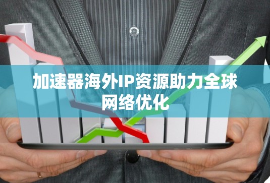 加速器海外IP资源助力全球网络优化