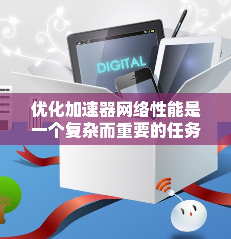 优化加速器网络性能是一个复杂而重要的任务，涉及多个层面的调整和优化。以下是一个有条理的优化策略，结合了从架构设计到硬件选择的多个方面