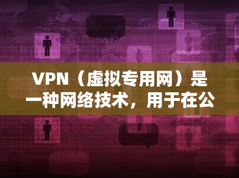 VPN（虚拟专用网）是一种网络技术，用于在公共或不安全的网络环境中建立安全、可靠的连接。VPN云加速连接通常是指在云环境中使用VPN技术来优化数据传输和加速访问云服务