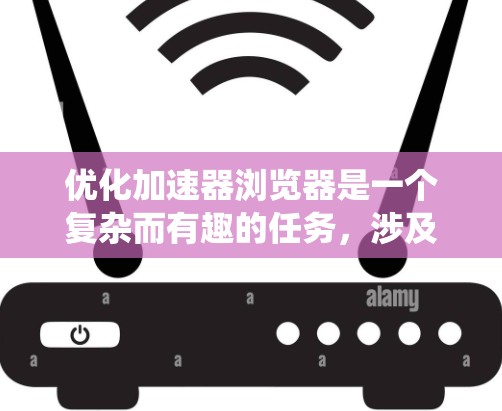 优化加速器浏览器是一个复杂而有趣的任务，涉及多个方面的改进。以下是一个有条理的计划，帮助你系统地进行优化